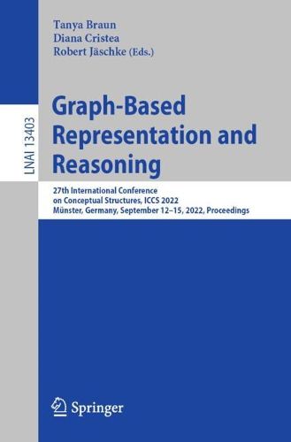 Cover image for Graph-Based Representation and Reasoning: 27th International Conference on Conceptual Structures, ICCS 2022, Munster, Germany, September 12-15, 2022, Proceedings
