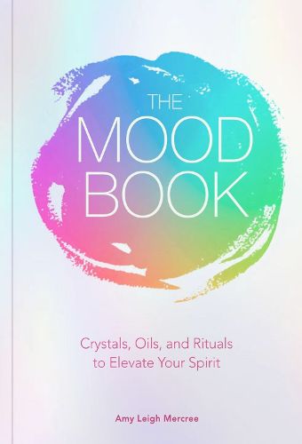 Cover image for The Mood Book: Crystals, Oils, and Rituals to Elevate Your Spirit