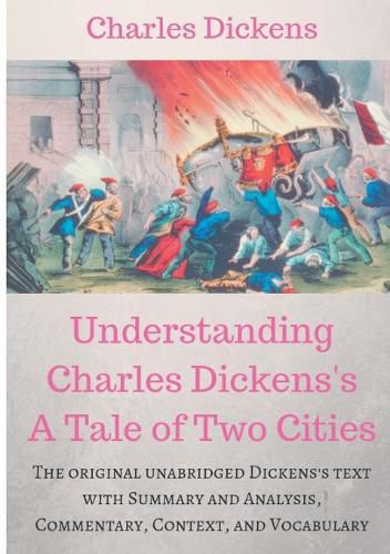 Understanding Charles Dickens's A Tale of Two Cities: A study guide: The original unabridged text with illustrations, commentary, context, vocabulary, and more.