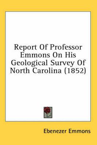 Cover image for Report of Professor Emmons on His Geological Survey of North Carolina (1852)