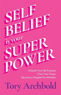 Cover image for Self-Belief Is Your Superpower: Unleash Your Life Purpose, Own Your Power, and Attract Global Success