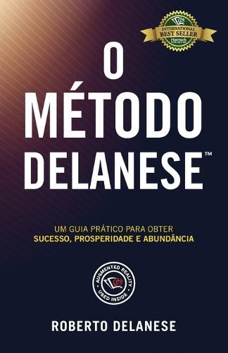 O Metodo Delanese: Um guia pratico para obter Sucesso, Prosperidade e Abundancia