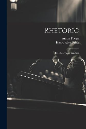 Rhetoric; its Theory and Practice