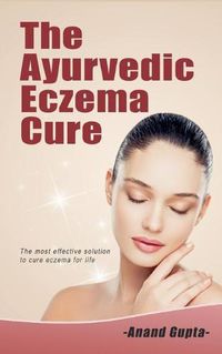 Cover image for The Ayurvedic Eczema Cure: The most effective solution to cure eczema for life