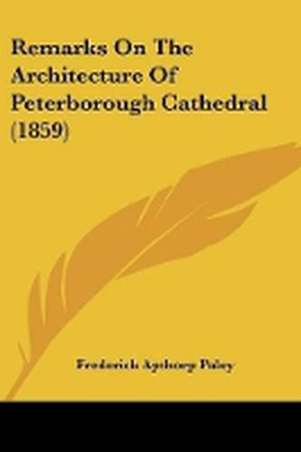 Cover image for Remarks On The Architecture Of Peterborough Cathedral (1859)