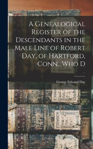 A Genealogical Register of the Descendants in the Male Line of Robert Day, of Hartford, Conn., who D