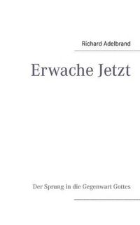 Cover image for Erwache Jetzt: Der Sprung in die Gegenwart Gottes