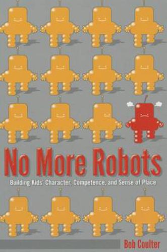 Cover image for No More Robots: Building Kids' Character, Competence, and Sense of Place