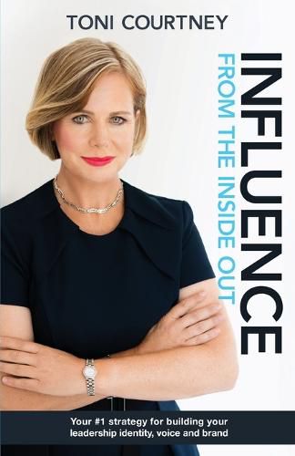 Cover image for Influence from the Inside Out: Your #1 strategy for growing your leadership, voice and brand
