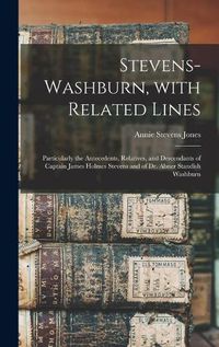 Cover image for Stevens-Washburn, With Related Lines: Particularly the Antecedents, Relatives, and Descendants of Captain James Holmes Stevens and of Dr. Abner Standish Washburn