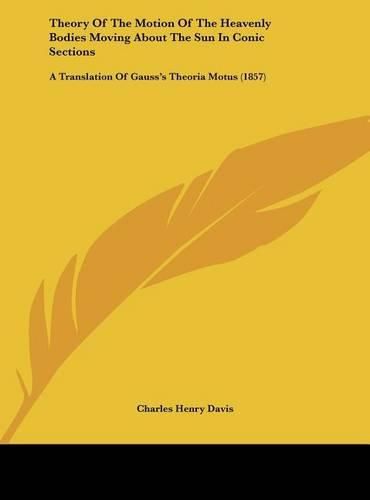 Cover image for Theory of the Motion of the Heavenly Bodies Moving about the Sun in Conic Sections: A Translation of Gauss's Theoria Motus (1857)