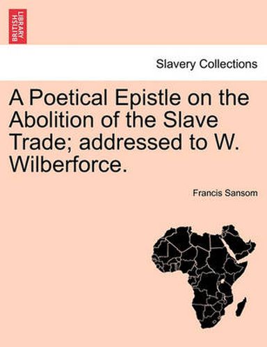 Cover image for A Poetical Epistle on the Abolition of the Slave Trade; Addressed to W. Wilberforce.