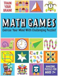 Cover image for Train Your Brain: Math Games: (Brain Teasers for Kids, Math Skills, Activity Books for Kids Ages 7+)