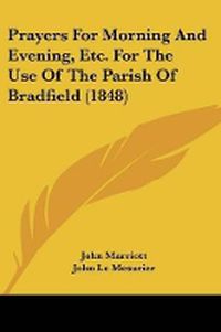 Cover image for Prayers For Morning And Evening, Etc. For The Use Of The Parish Of Bradfield (1848)