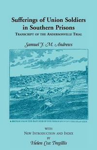 Cover image for Sufferings of Union Soldiers in Southern Prisons: Transcript of Andersonville Trial