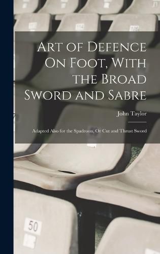 Cover image for Art of Defence On Foot, With the Broad Sword and Sabre