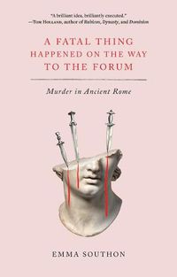 Cover image for A Fatal Thing Happened on the Way to the Forum: Murder in Ancient Rome