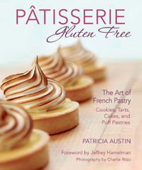 Cover image for Patisserie Gluten Free: The Art of French Pastry: Cookies, Tarts, Cakes, and Puff Pastries