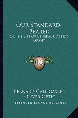 Cover image for Our Standard-Bearer: Or the Life of General Ulysses S. Grant