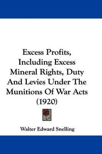 Cover image for Excess Profits, Including Excess Mineral Rights, Duty and Levies Under the Munitions of War Acts (1920)