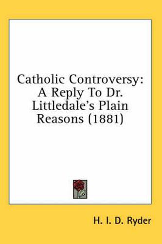 Cover image for Catholic Controversy: A Reply to Dr. Littledale's Plain Reasons (1881)