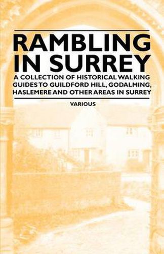 Cover image for Rambling in Surrey - A Collection of Historical Walking Guides to Guildford Hill, Godalming, Haslemere and Other Areas in Surrey