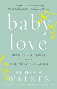 Cover image for Baby Love: Choosing Motherhood After a Lifetime of Ambivalence