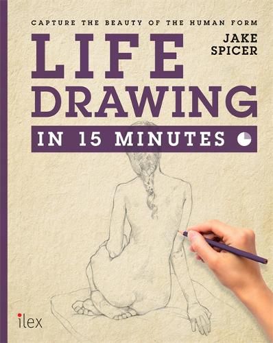 Cover image for Life Drawing in 15 Minutes: Capture the beauty of the human form