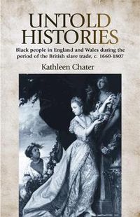 Cover image for Untold Histories: Black People in England and Wales During the Period of the British Slave Trade, C. 1660 - 1807