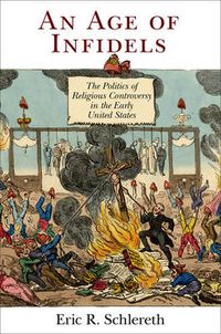 Cover image for An Age of Infidels: The Politics of Religious Controversy in the Early United States