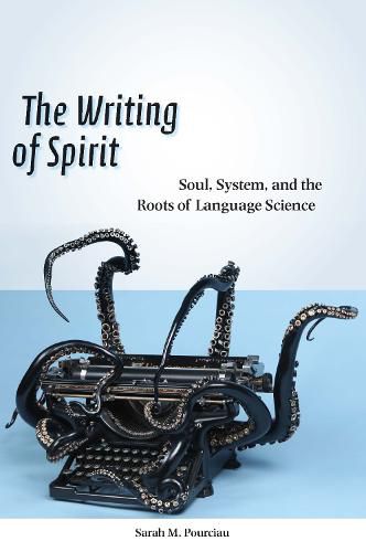 Cover image for The Writing of Spirit: Soul, System, and the Roots of Language Science