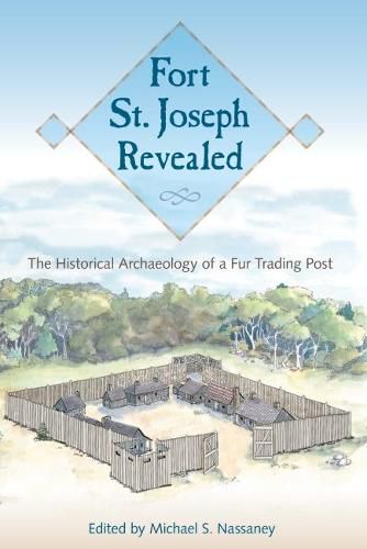 Cover image for Fort St. Joseph Revealed: The Historical Archaeology of a Fur Trading Post