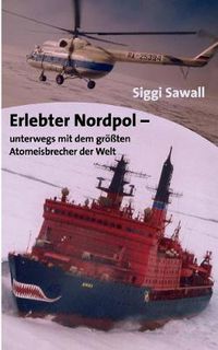 Cover image for Erlebter Nordpol: unterwegs mit dem groessten Atomeisbrecher der Welt