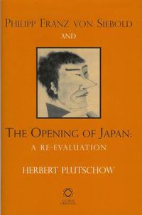 Cover image for Philipp Franz von Siebold and the Opening of Japan: A Re-evaluation