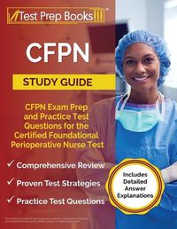 Cover image for CFPN Study Guide: CFPN Exam Prep and Practice Test Questions for the Certified Foundational Perioperative Nurse Test [Includes Detailed Answer Explanations]