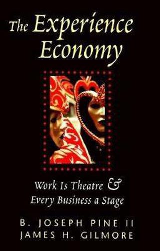 The Experience Economy: Work Is Theater & Every Business a Stage