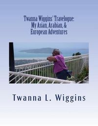 Cover image for Twanna Wiggins' Travelogue: My Asian, Arabian, & European Adventures