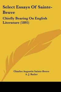 Cover image for Select Essays of Sainte-Beuve: Chiefly Bearing on English Literature (1895)