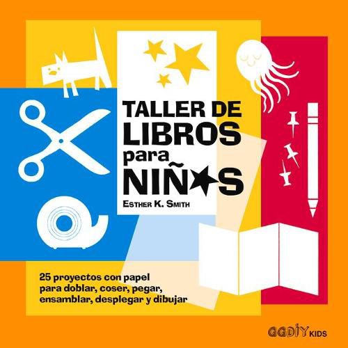 Taller de Libros Para Ninos: 25 Proyectos Con Papel Para Doblar, Coser, Pegar, Ensamblar, Desplegar Y Dibujar