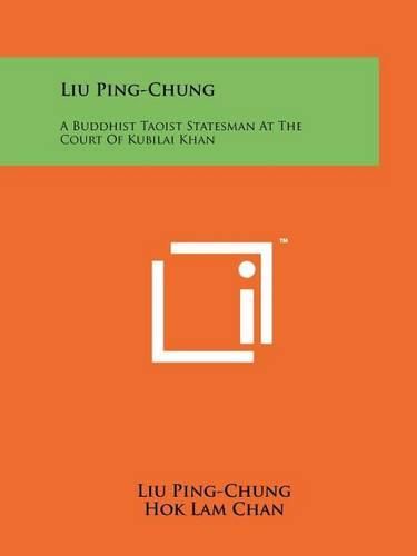 Cover image for Liu Ping-Chung: A Buddhist Taoist Statesman at the Court of Kubilai Khan