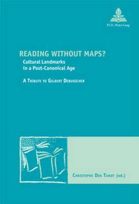 Cover image for Reading without Maps?: Cultural Landmarks in a Post-canonical Age a Tribute to Gilbert Debusscher