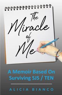 Cover image for The Miracle of Me: A Memoir Based On Surviving and Living With Stevens-Johnson Syndrome