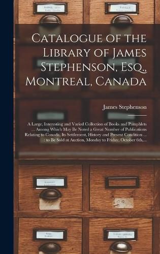 Cover image for Catalogue of the Library of James Stephenson, Esq., Montreal, Canada [microform]