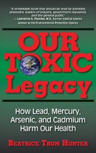 Cover image for Our Toxic Legacy: How Lead, Mercury, Arsenic, and Cadmium Harm Our Health