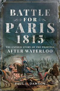 Cover image for Battle for Paris 1815: The Untold Story of the Fighting after Waterloo