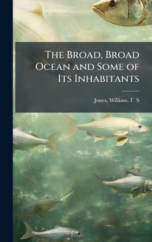 Cover image for The Broad, Broad Ocean and Some of Its Inhabitants