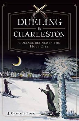 Dueling in Charleston: Violence Refined in the Holy City