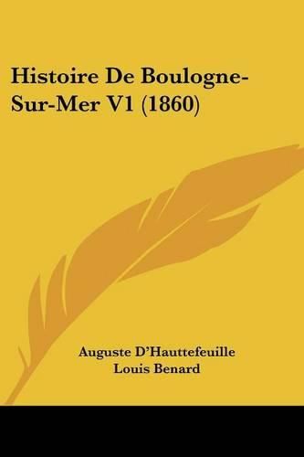 Cover image for Histoire de Boulogne-Sur-Mer V1 (1860)