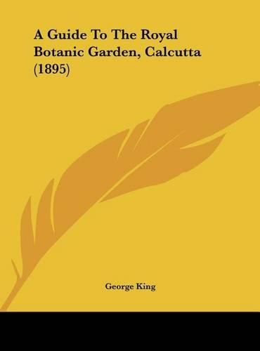 Cover image for A Guide to the Royal Botanic Garden, Calcutta (1895)