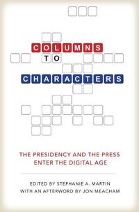 Cover image for Columns to Characters: The Presidency and the Press Enter the Digital Age